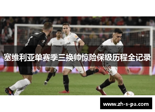 塞维利亚单赛季三换帅惊险保级历程全记录