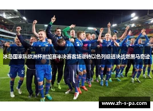 冰岛国家队欧洲杯附加赛半决赛客场逆转以色列挺进决战燃黑马奇迹