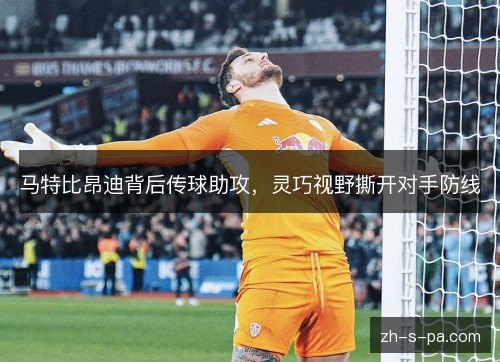 马特比昂迪背后传球助攻，灵巧视野撕开对手防线
